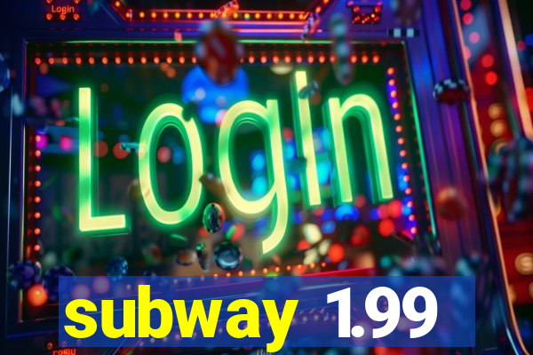 subway 1.99